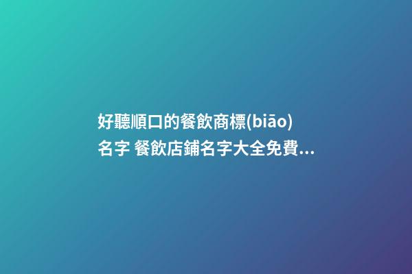 好聽順口的餐飲商標(biāo)名字 餐飲店鋪名字大全免費(fèi)-第1張-店鋪起名-玄機(jī)派